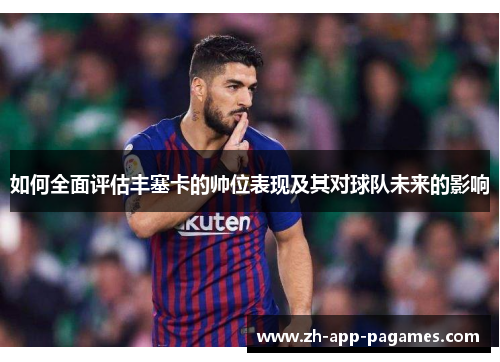 如何全面评估丰塞卡的帅位表现及其对球队未来的影响