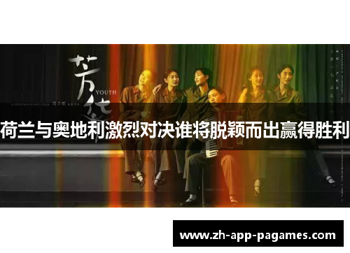 荷兰与奥地利激烈对决谁将脱颖而出赢得胜利