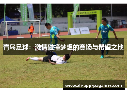青岛足球：激情碰撞梦想的赛场与希望之地