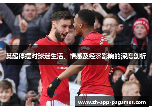 英超停摆对球迷生活、情感及经济影响的深度剖析