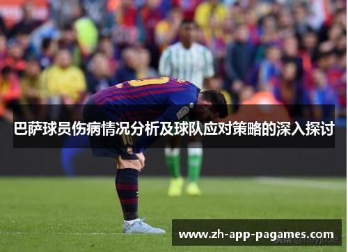 巴萨球员伤病情况分析及球队应对策略的深入探讨