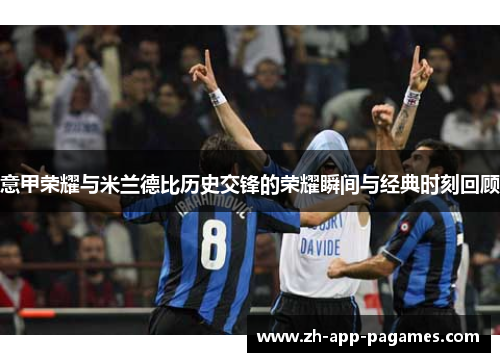 意甲荣耀与米兰德比历史交锋的荣耀瞬间与经典时刻回顾