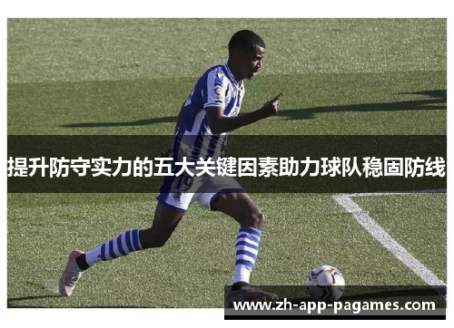 提升防守实力的五大关键因素助力球队稳固防线 提升防守实力的五大关键因素助力球队稳固防线
