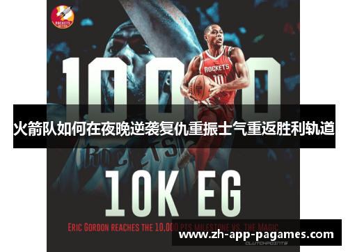 火箭队如何在夜晚逆袭复仇重振士气重返胜利轨道 火箭队如何在夜晚逆袭复仇重振士气重返胜利轨道