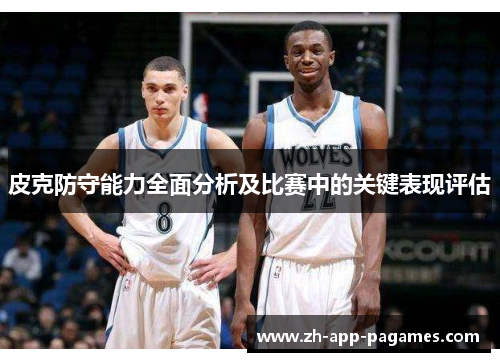 皮克防守能力全面分析及比赛中的关键表现评估