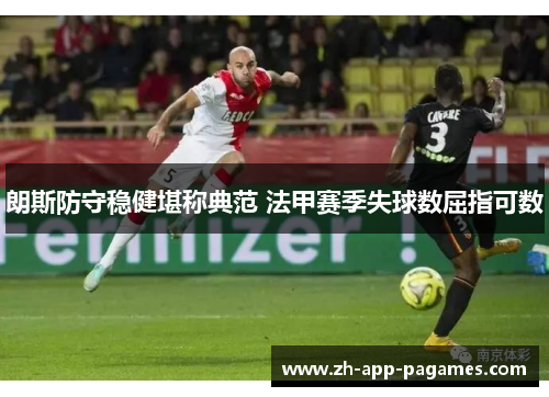 朗斯防守稳健堪称典范 法甲赛季失球数屈指可数