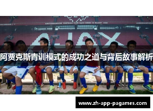 阿贾克斯青训模式的成功之道与背后故事解析