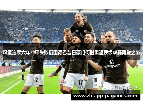 汉堡连续六年冲甲失败仍困德乙昔日豪门何时重返顶级联赛再登之巅