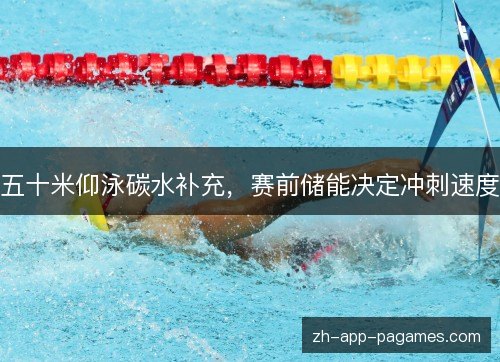 五十米仰泳碳水补充,赛前储能决定冲刺速度 五十米仰泳碳水补充,赛前储能决定冲刺速度